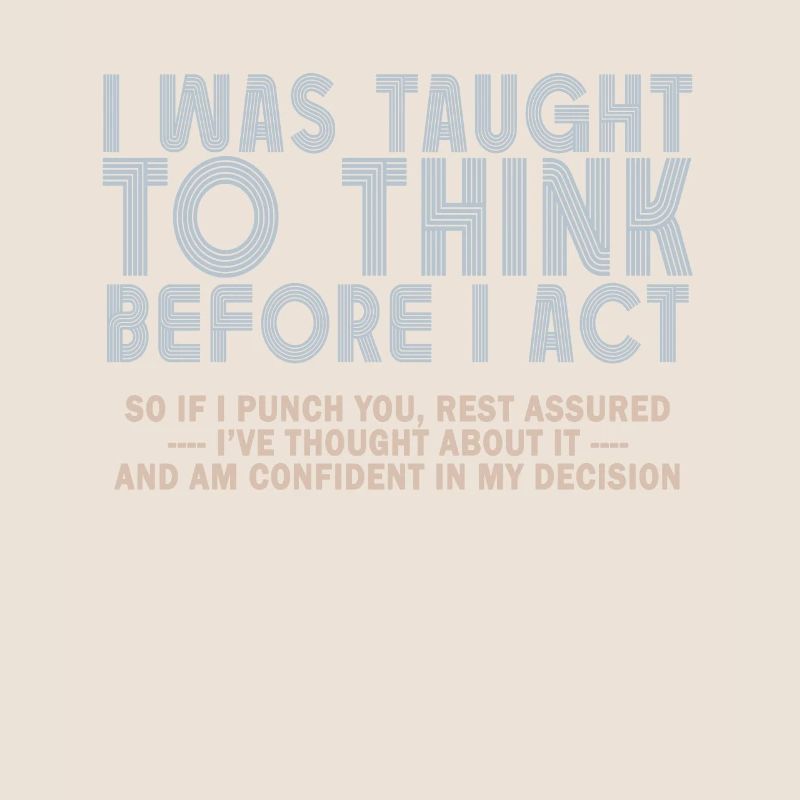 I Was Taught To Think Before I act Sarcasm