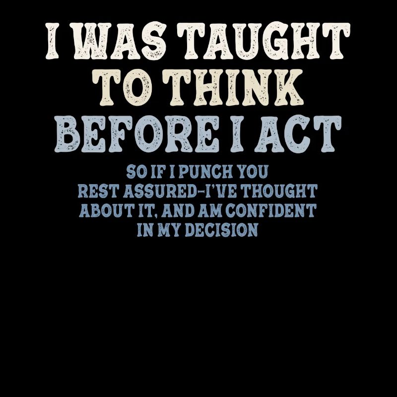I Was Taught To Think Before I act Sarcasm