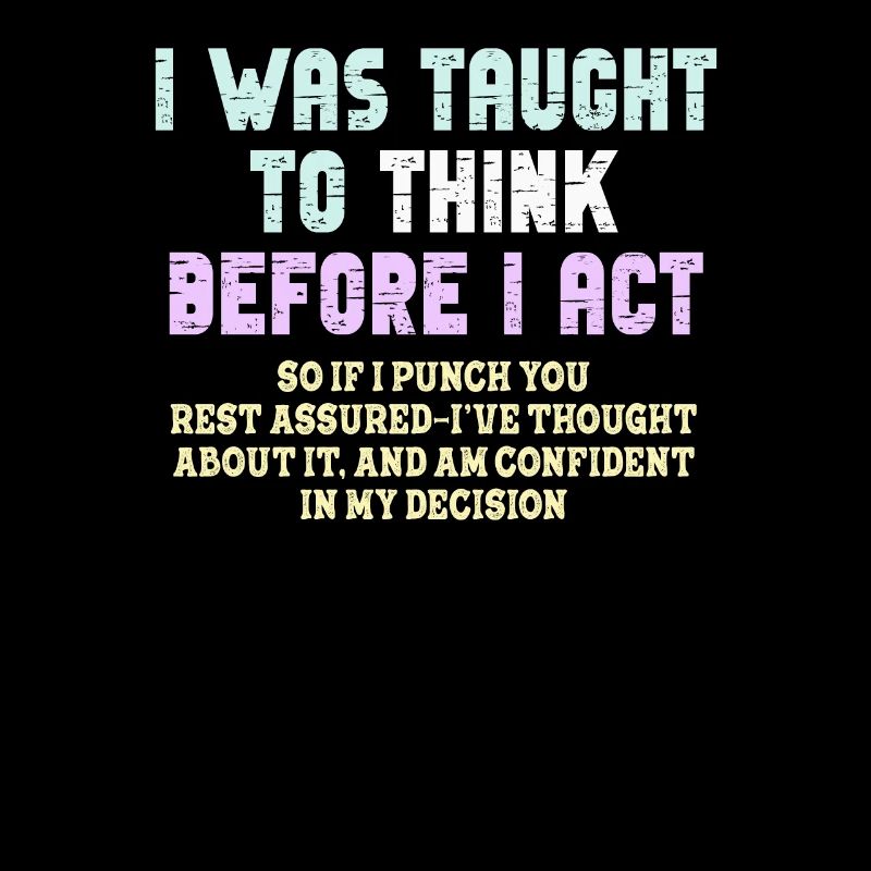 I Was Taught To Think Before I act Sarcasm