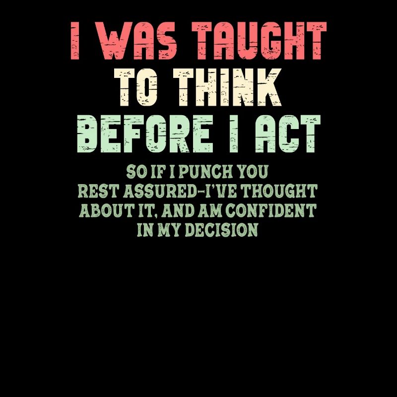 I Was Taught To Think Before I act Sarcasm