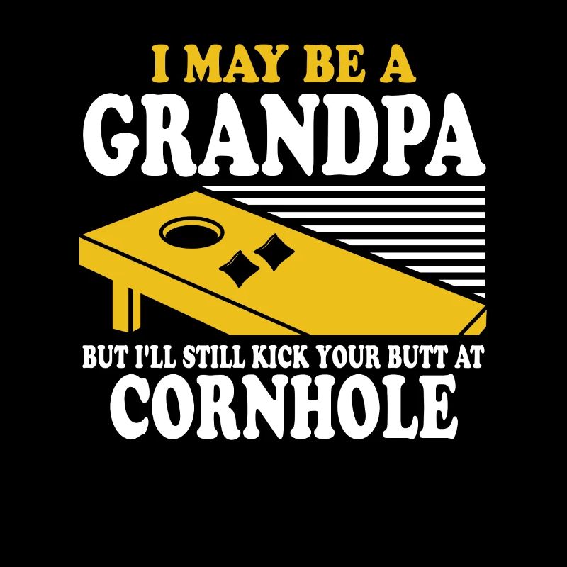 I May Be A Grandpa But I'll Still Kick Cornhole