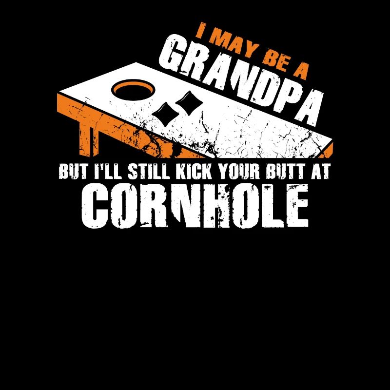 I May Be A Grandpa But I'll Still Kick Cornhole