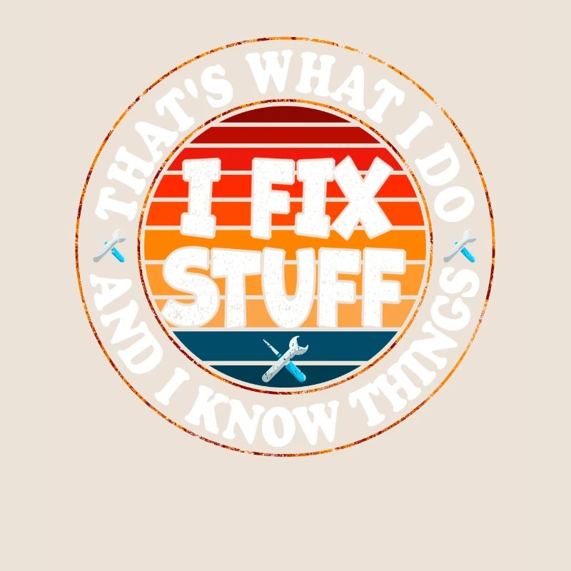 That's What I Do I Fix Stuff And I Know Things