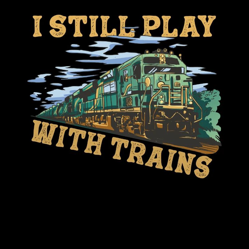 I Still Play With Trains Locomotive Engine Drivers