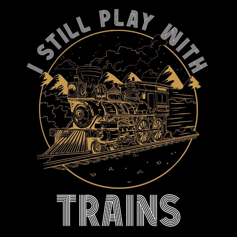 I Still Play With Trains Locomotive Engine Drivers