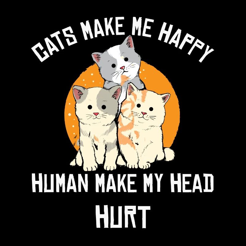 Cats Make Me Happy Human Make My Head Hurt