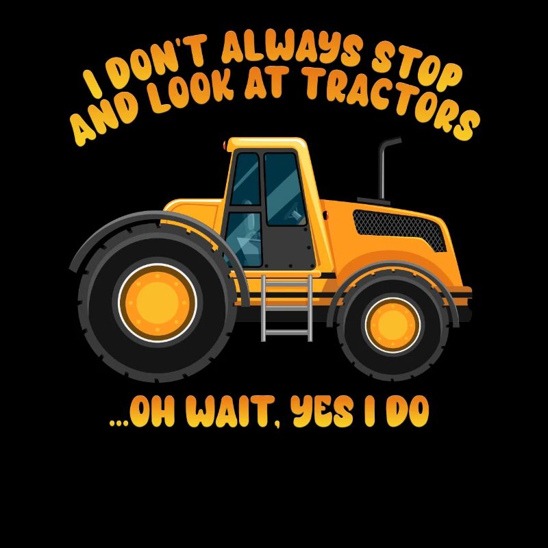 I Don't Always Stop And Look At Tractors