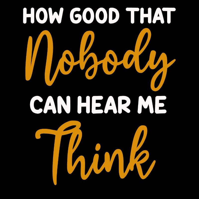 How Good That Nobody Can Hear Me Think