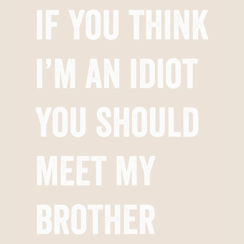 Wenn du denkst, dass ich ein Idiot bin, solltest du meinen Bruder treffen