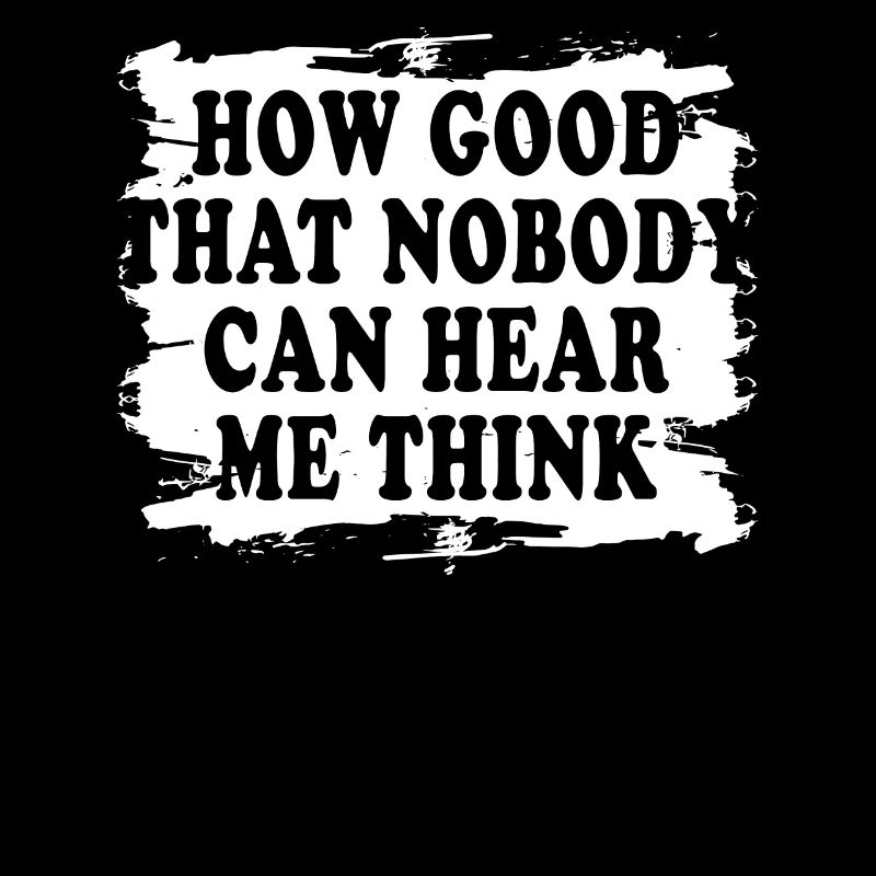 How Good That Nobody Can Hear Me Think