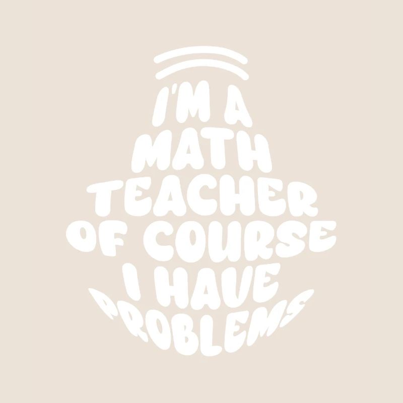 Ich bin Mathelehrer Natürlich habe ich Probleme