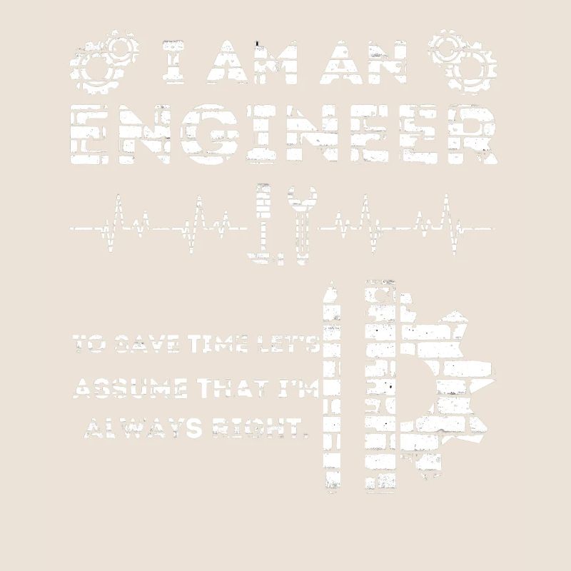 I Am An Engineer Always Right
