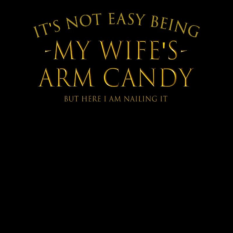 It's Not Easy Being My Wife's Arm Candy