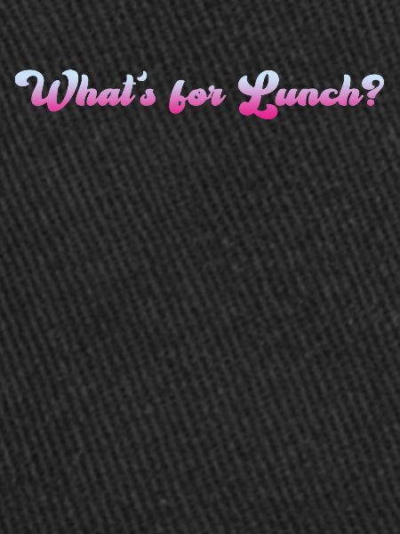 What's For Lunch?