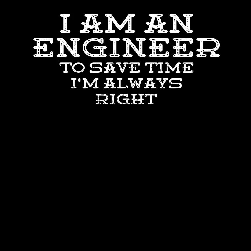 I Am An Engineer Always Right