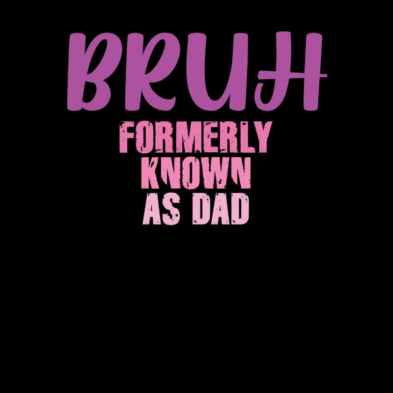 Bruh Formerly Known As Dad