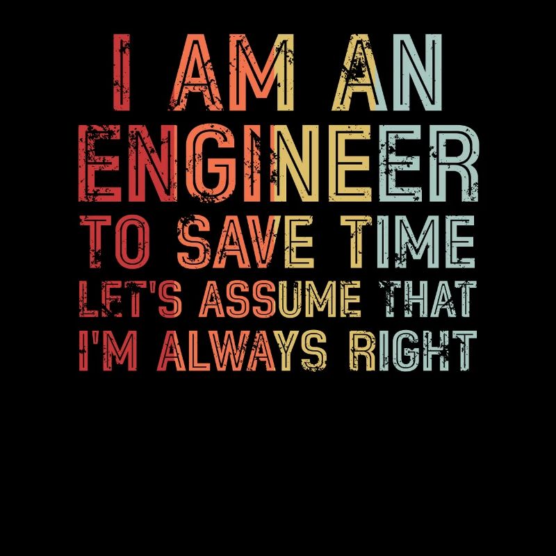 I Am An Engineer Always Right