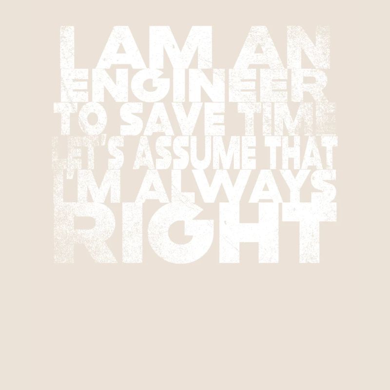 I Am An Engineer Always Right
