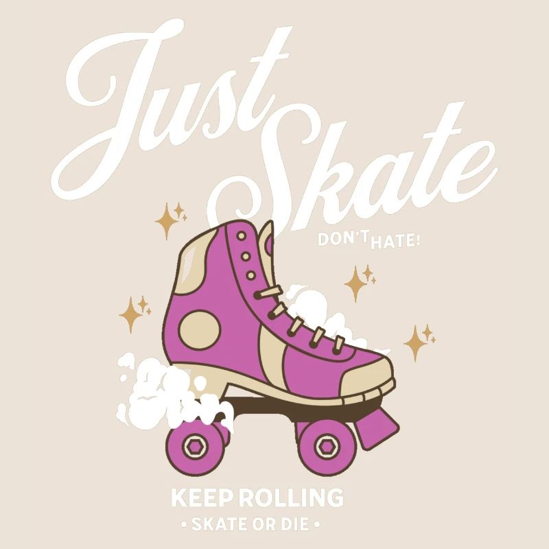 Just Skate Don't Hate - Keep Rolling Skate or Die