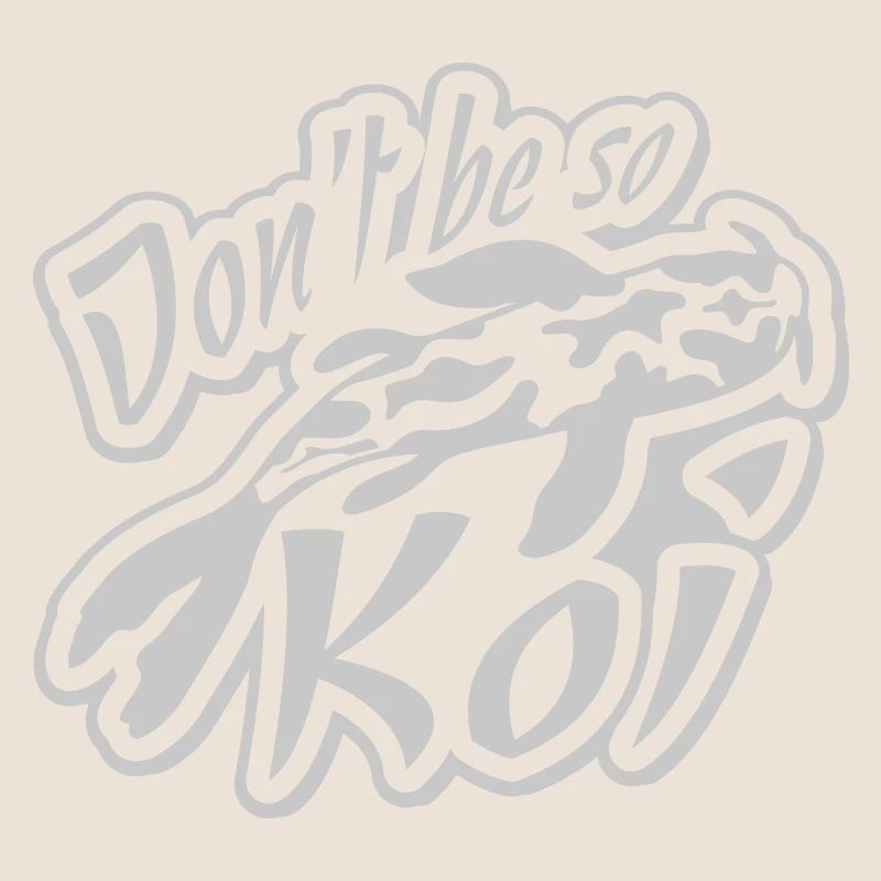 Dont be so Koi