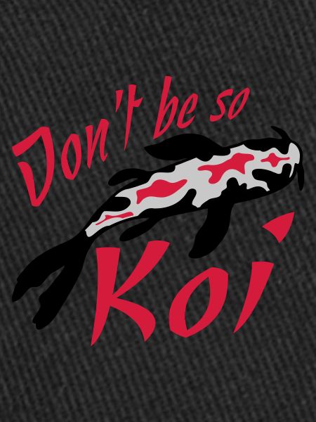 Dont be so Koi