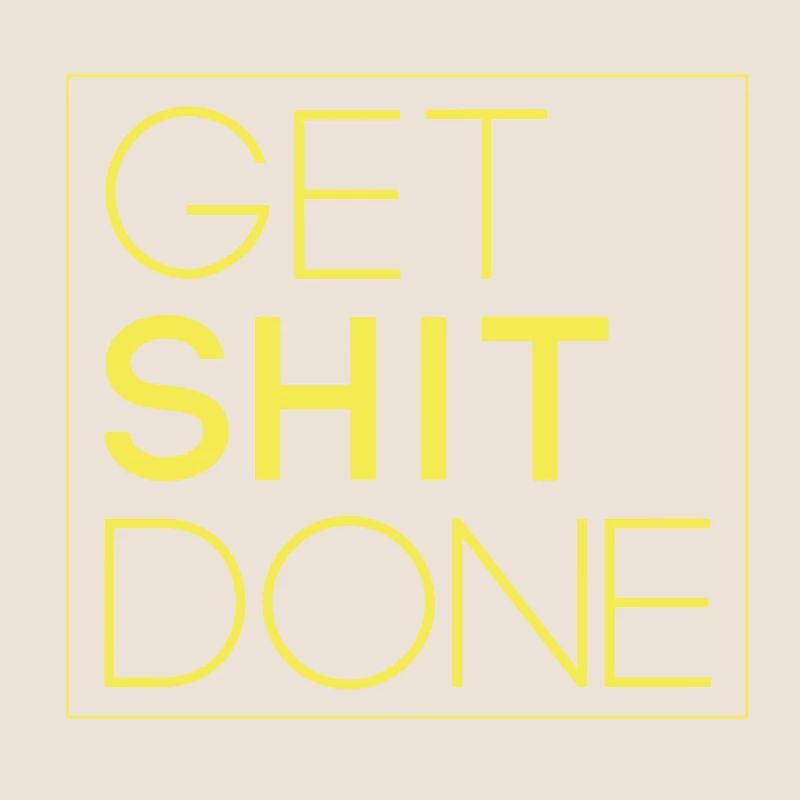 Get shit done