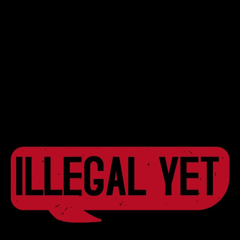 THINK IT S NOT ILLEGAL YET