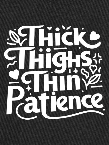 Thick Thighs Thin Patience