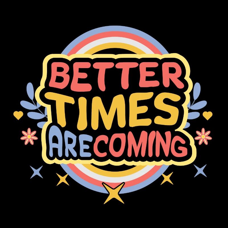 Des temps meilleurs arrivent, restez positif, faites confiance