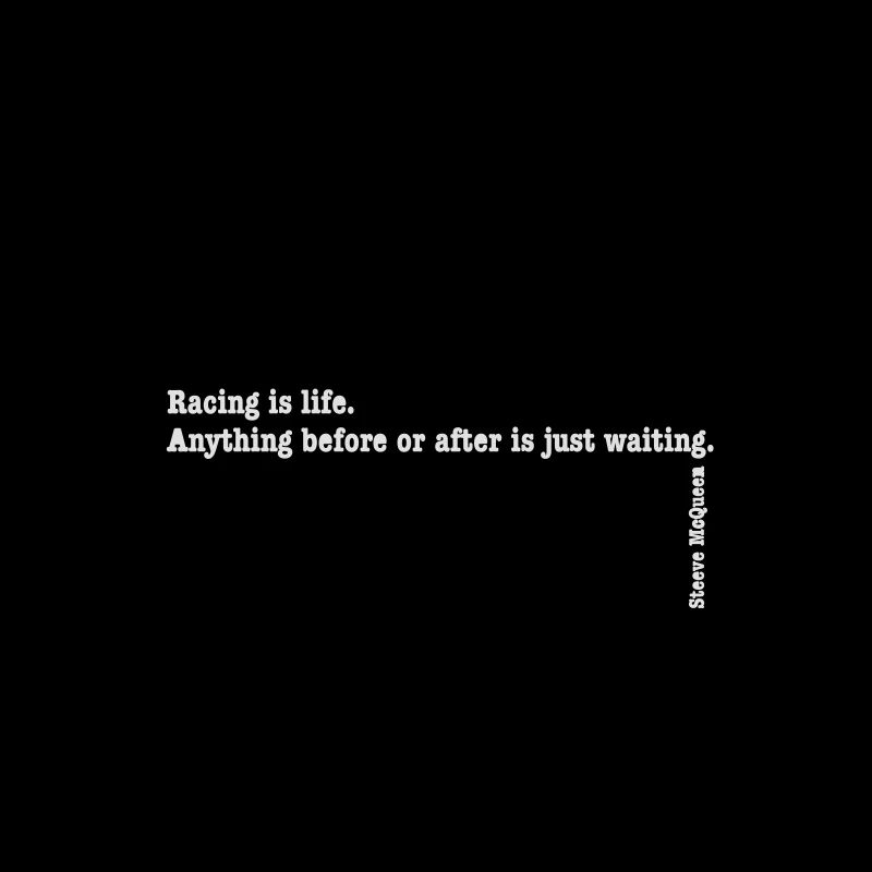 Racing is life... By Steeve McQueen