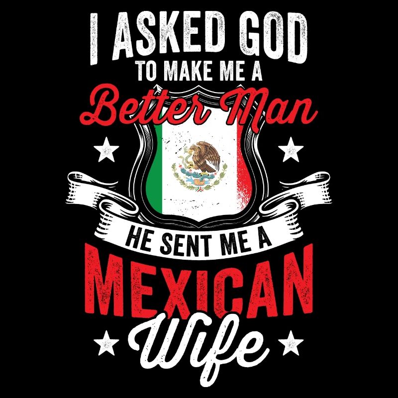 I Asked God To Make Me A Better Man Mexican Best