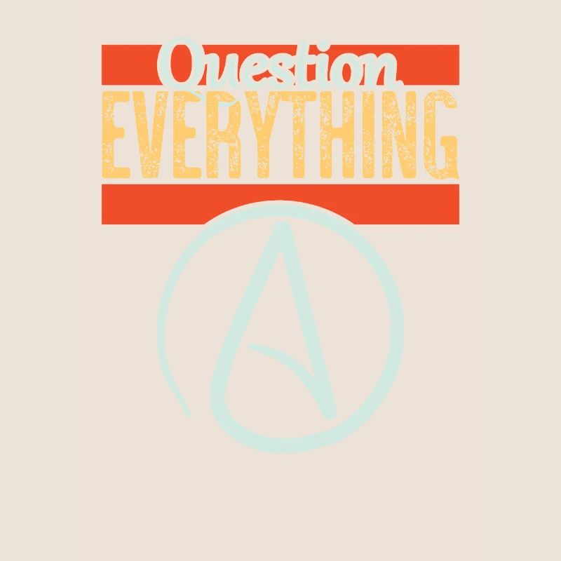 Question everything