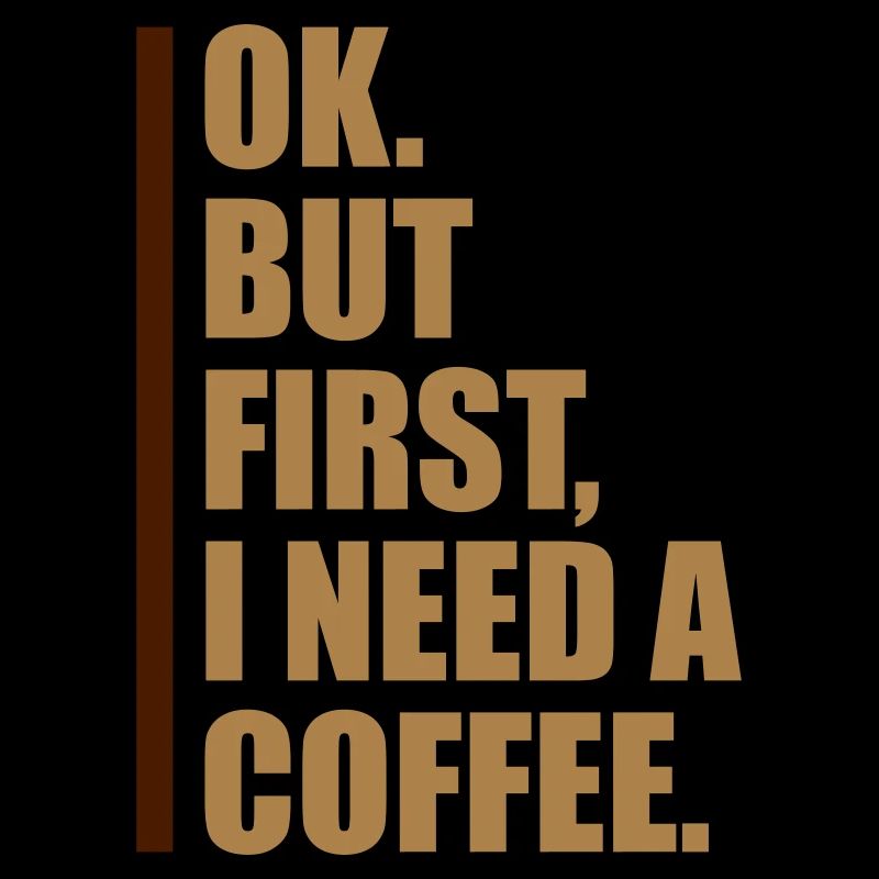 Fist I need Coffee