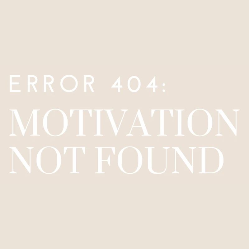 Error 404: Motivation Not Found