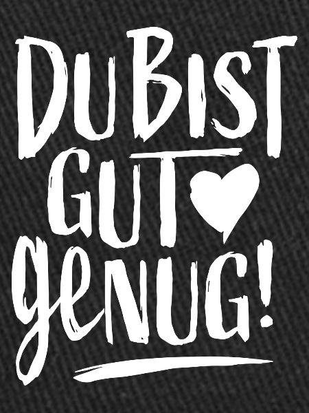 Du BIST gut genug!