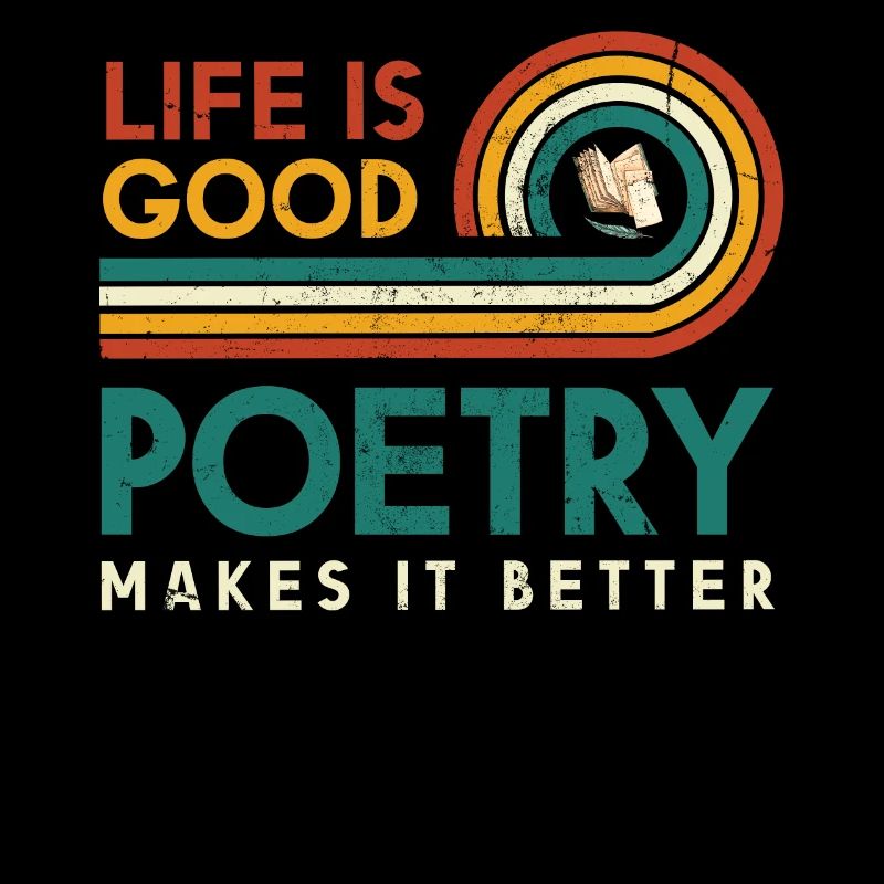 Life is good, poetry makes it better