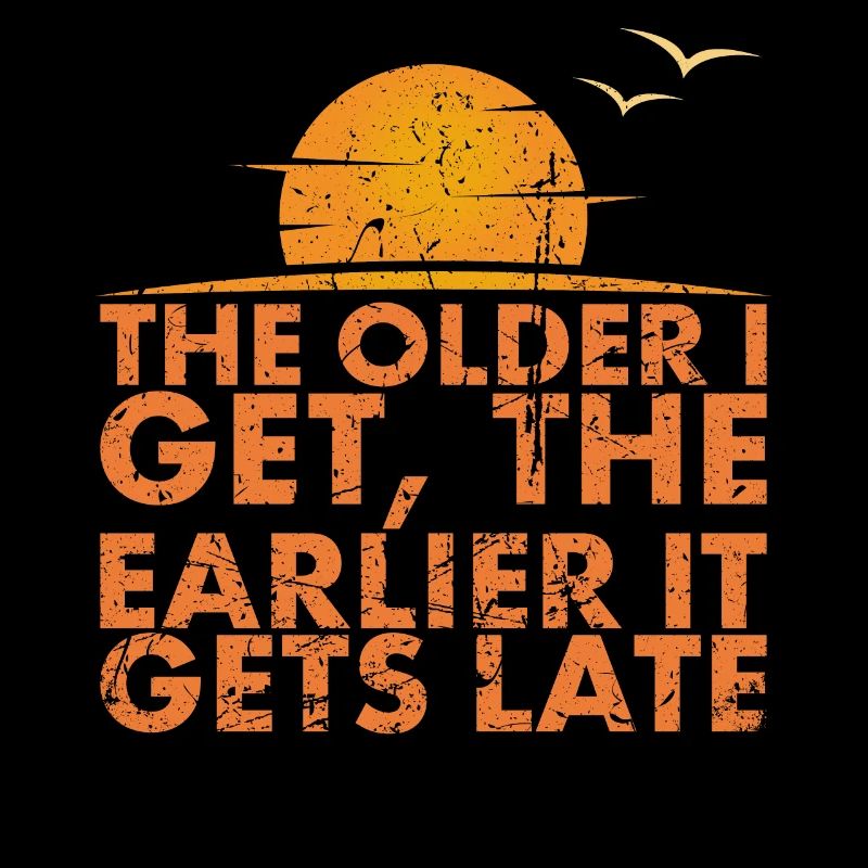 Je Älter Ich Werde, Desto Früher Wird Es Spät Zum