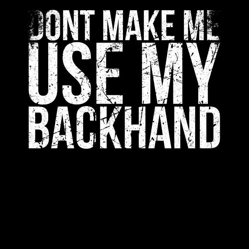 Don't Let Me Use My Backhand Design For