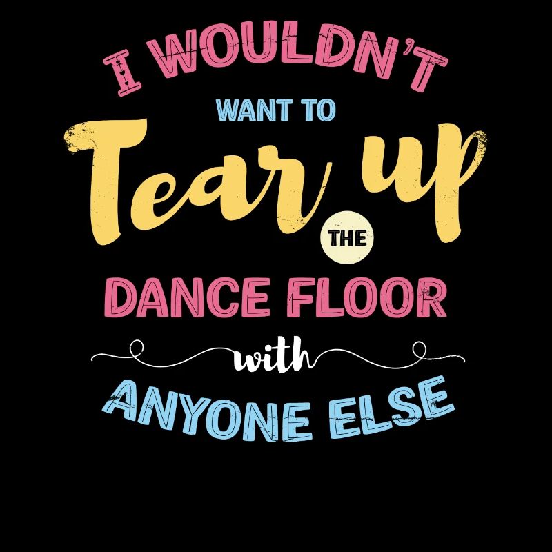 I wouldn't tear up the dance floor for that