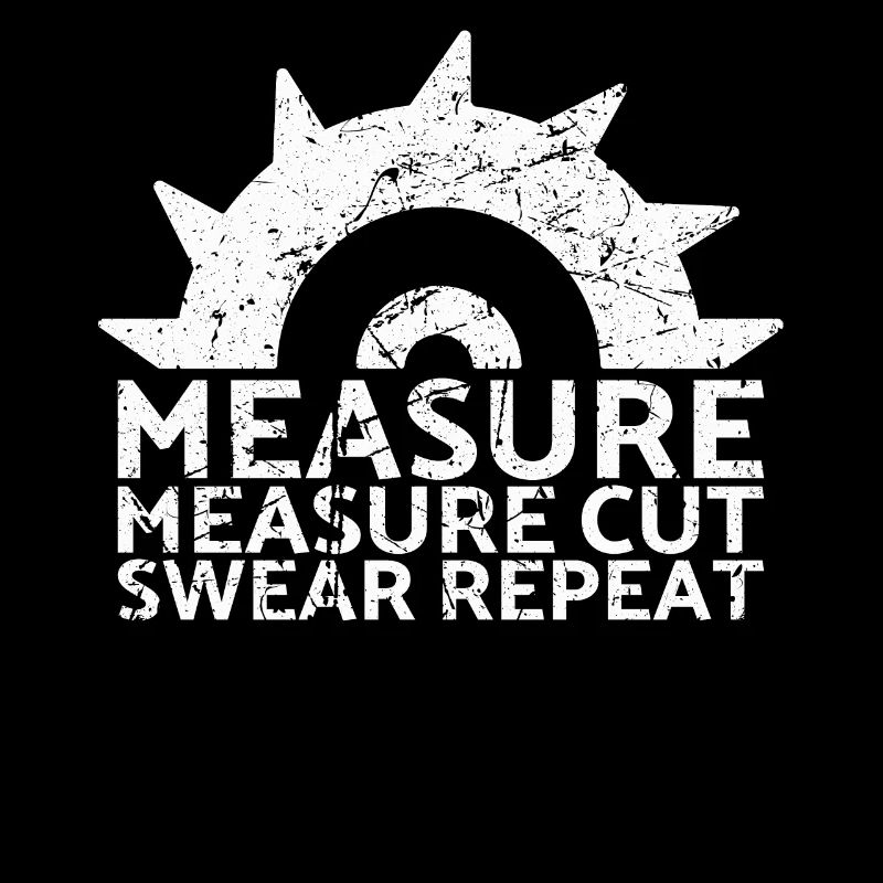 Measure Measure Cut Swear Repeat For Carpenters
