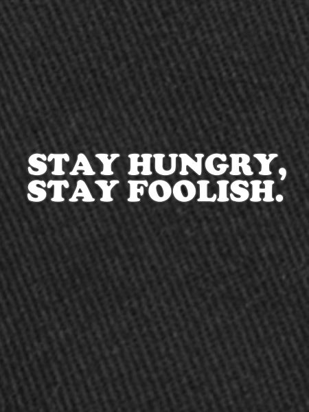 STAY HUNGRY - STAY FOOLISH