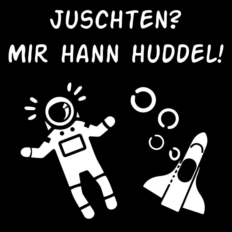 Juschten? Mir hann Huddel!