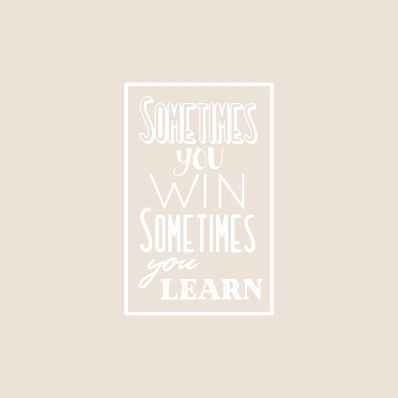 Sometimes you Win, sometimes you Learn