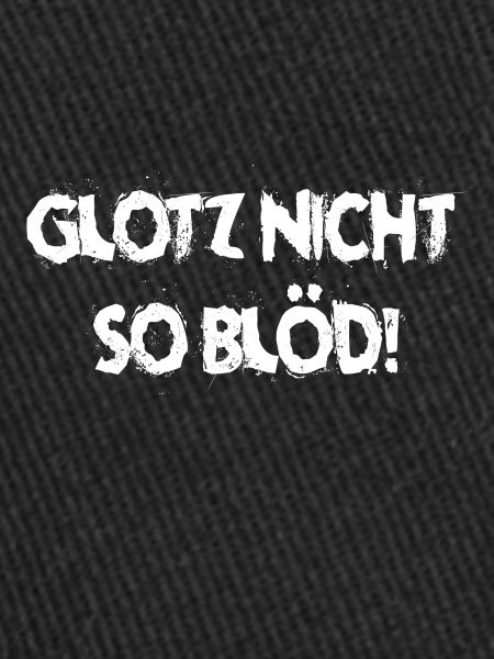 Glotz nicht