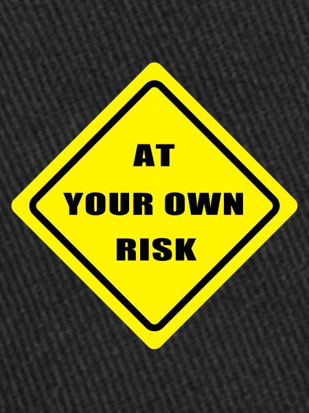 At your won risk