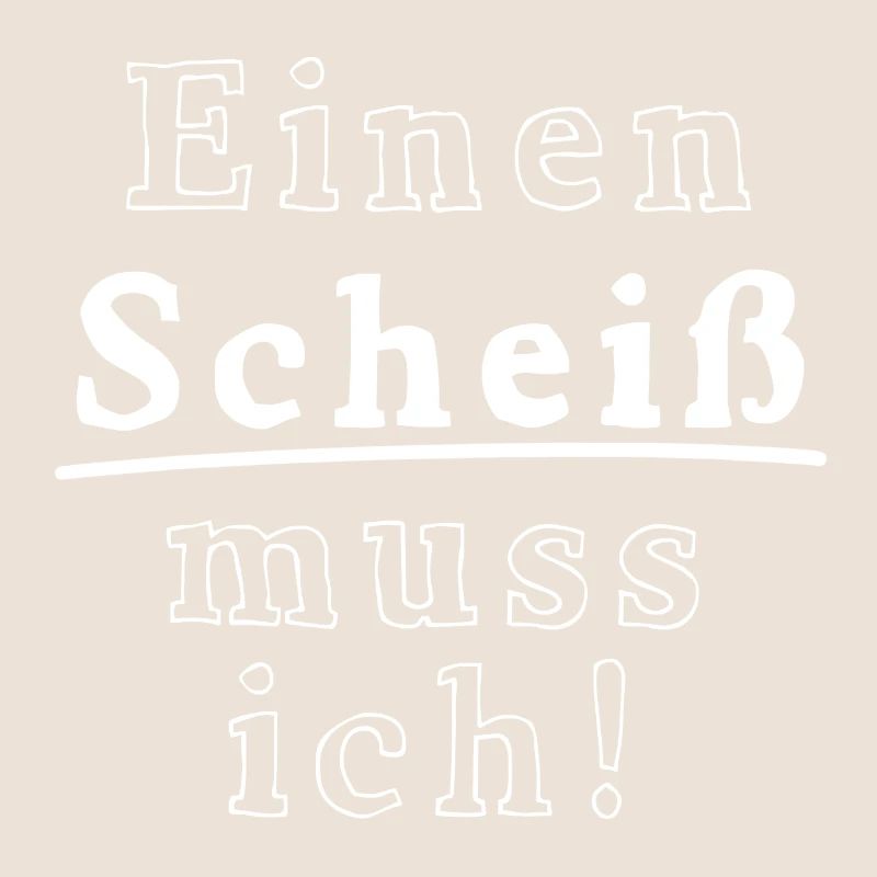 Einen Scheiß muss ich!