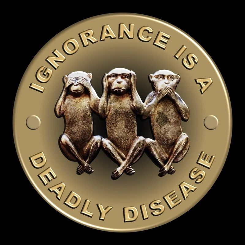 Ignorance is a dangerous disease