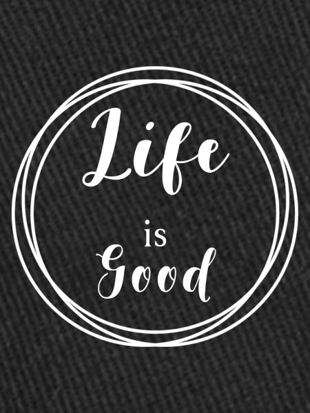 Life is good