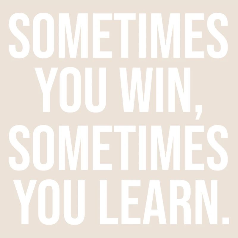 Somtimes you win learn learn winning saying