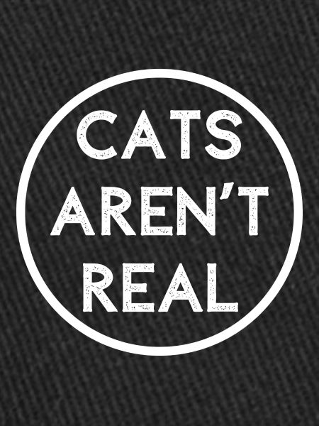 CATS AREN'T REAL